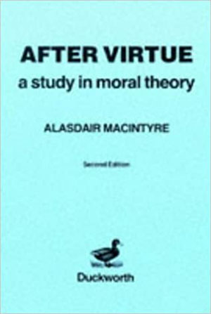 Alasdair MacIntyre (1981) After Virtue